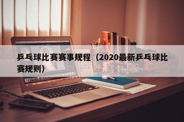 乒乓球比赛赛事规程（2020最新乒乓球比赛规则）